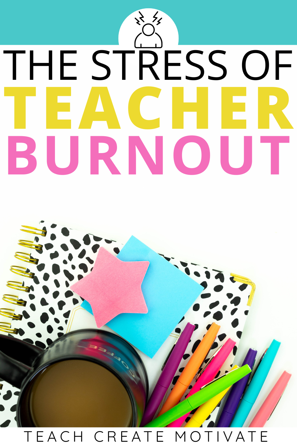 The Stress Of Teacher Burnout - Teach Create Motivate